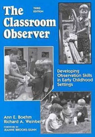 Title: The Classroom Observer: Developing Observation Skills in Early Childhood Settings / Edition 3, Author: Ann E. Boehm