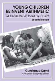 Title: Young Children Reinvent Arithmetic: Implications of Piaget's Theory / Edition 2, Author: Constance Kamii