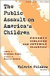 Title: The Public Assault on America's Children: Poverty, Violence, and Juvenile Injustice / Edition 1, Author: Valerie Polakow