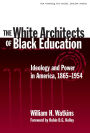 The White Architects of Black Education: Ideology and Power in America, 1865-1954 / Edition 1
