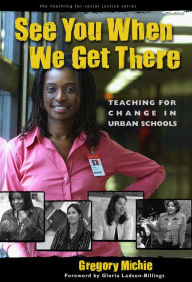 Title: See You When We Get There: Young Teachers Working for Change / Edition 1, Author: Gregory Michie