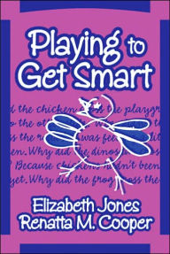 Title: Playing to Get Smart / Edition 1, Author: Elizabeth Jones