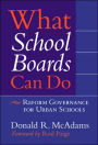 What School Boards Can Do: Reform Governance for Urban Schools / Edition 1