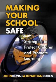 Title: Making Your School Safe: Strategies to Protect Children and Promote Learning, Author: John Devine