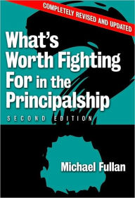 Title: What's Worth Fighting for in the Principalship? / Edition 2, Author: Michael Fullan
