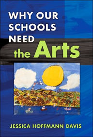 Title: Why Our Schools Need the Arts / Edition 1, Author: Jessica Hoffmann Davis