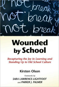 Title: Wounded by School: Recapturing the Joy in Learning and Standing Up to Old School Culture, Author: Kirsten Olson