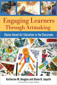 Title: Engaging Learners Through Artmaking: Choice-Based Art Education in the Classroom, Author: DOUGLAS