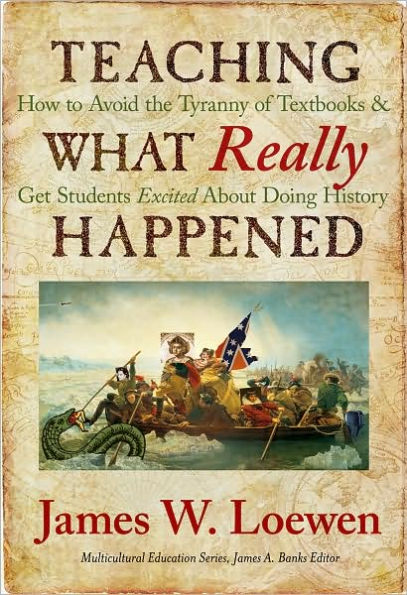 Teaching What Really Happened: How to Avoid the Tyranny of Textbooks and Get Students Excited About Doing History