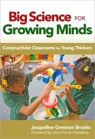 Title: Big Science for Growing Minds: Constructivist Classrooms for Young Thinkers, Author: Jacqueline Grennon Brooks