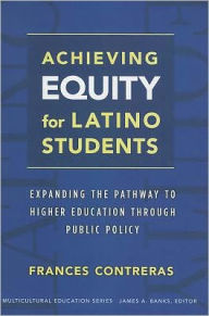 Title: Achieving Equity for Latino Students: Expanding the Pathway to Higher Education Through Public Policy, Author: Frances Contreras