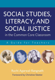 Title: Social Studies, Literacy, and Social Justice in the Common Core Classroom: A Guide for Teachers, Author: Ruchi Agarwal-Rangnath