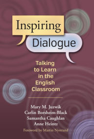 Title: Inspiring Dialogue: Talking to Learn in the English Classroom, Author: Mary M. Juzwik