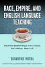 Race, Empire, and English Language Teaching: Creating Responsible and Ethical Anti-Racist Practice