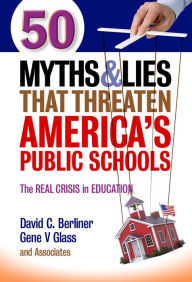 Title: 50 Myths and Lies That Threaten America's Public Schools: The Real Crisis in Education, Author: David C. Berliner