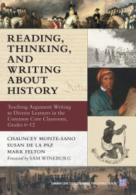 Title: Reading, Thinking, and Writing About History: Teaching Argument Writing to Diverse Learners in the Common Core Classroom, Grades 6-12, Author: Chauncey Monte-Sano