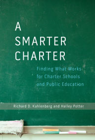 Title: A Smarter Charter: Finding What Works for Charter Schools and Public Education, Author: Richard D. Kahlenberg