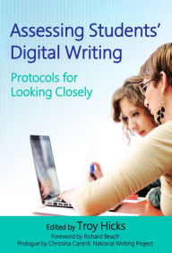Title: Assessing Students' Digital Writing: Protocols for Looking Closely, Author: Troy Hicks