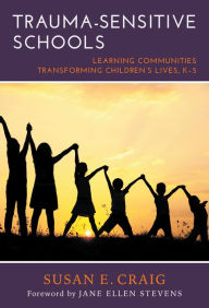 Title: Trauma-Sensitive Schools: Learning Communities Transforming Children's Lives, K-5, Author: Susan E. Craig