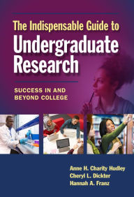 Title: The Indispensable Guide to Undergraduate Research: Success in and Beyond College, Author: Anne H. Charity Hudley