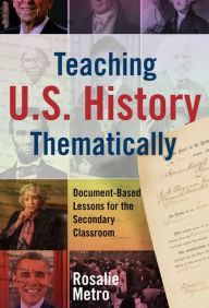 Title: Teaching U.S. History Thematically: Document-Based Lessons for the Secondary Classroom, Author: Rosalie Metro
