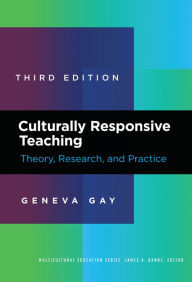 Title: Culturally Responsive Teaching: Theory, Research, and Practice / Edition 3, Author: Geneva Gay