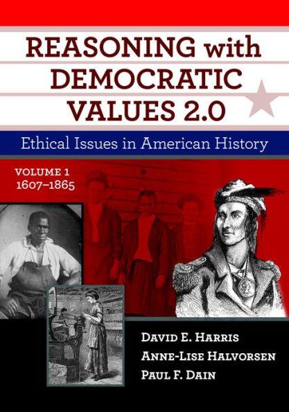 Reasoning with Democratic Values 2.0, Volume 1: Ethical Issues American History, 1607-1865