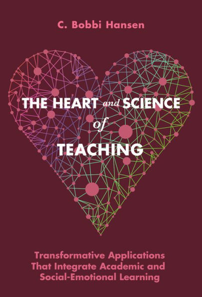 The Heart and Science of Teaching: Transformative Applications That Integrate Academic Social-Emotional Learning