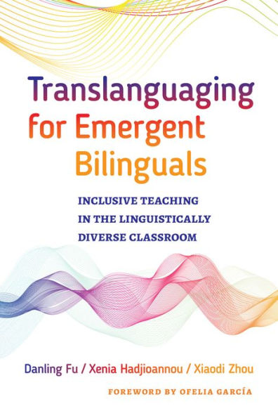 Translanguaging for Emergent Bilinguals: Inclusive Teaching in the Linguistically Diverse Classroom