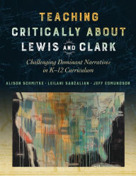 Free downloadale books Teaching Critically About Lewis and Clark: Challenging Dominant Narratives in K-12 Curriculum