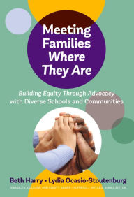 Title: Meeting Families Where They Are: Building Equity Through Advocacy with Diverse Schools and Communities, Author: Beth Harry