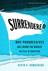 Surrendered: Why Progressives Are Losing the Biggest Battles in Education