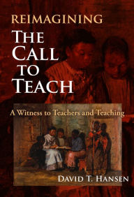 Free trial audio books downloads Reimagining The Call to Teach: A Witness to Teachers and Teaching by David T. Hansen PDF DJVU ePub 9780807765463