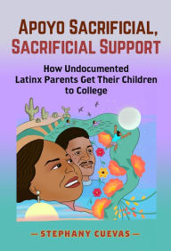 Free downloaded e book Apoyo Sacrificial, Sacrificial Support: How Undocumented Latinx Parents Get Their Children to College RTF (English Edition)
