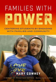 Title: Families With Power: Centering Students by Engaging With Families and Community, Author: Mary Cowhey