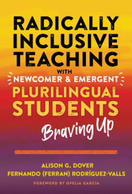 Downloads books pdf Radically Inclusive Teaching With Newcomer and Emergent Plurilingual Students: Braving Up by Alison G. Dover, Fernando Rodríguez-Valls, Ofelia García in English FB2 CHM MOBI 9780807766408