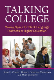 Title: Talking College: Making Space for Black Language Practices in Higher Education, Author: Anne H. Charity Hudley