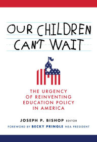 Title: Our Children Can't Wait: The Urgency of Reinventing Education Policy in America, Author: Joseph P. Bishop
