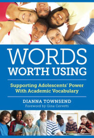 Title: Words Worth Using: Supporting Adolescents' Power With Academic Vocabulary, Author: Dianna Townsend