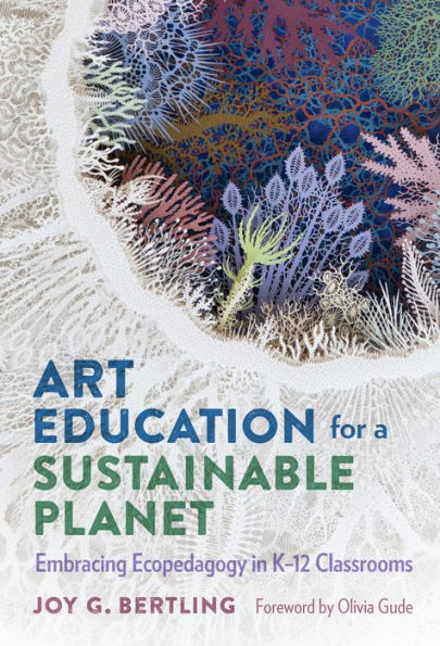 Art Education for a Sustainable Planet: Embracing Ecopedagogy K-12 Classrooms