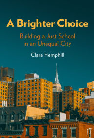 Title: A Brighter Choice: Building a Just School in an Unequal City, Author: Clara Hemphill