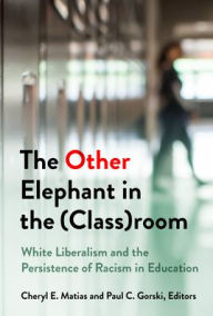 Text books pdf download The Other Elephant in the (Class)room: White Liberalism and the Persistence of Racism in Education by Cheryl E. Matias, Paul C. Gorski 9780807768822 ePub RTF (English literature)