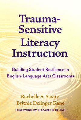 Trauma-Sensitive Literacy Instruction: Building Student Resilience English-Language Arts Classrooms