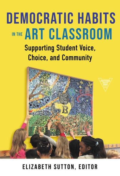 Democratic Habits the Art Classroom: Supporting Student Voice, Choice, and Community