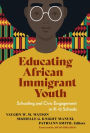 Educating African Immigrant Youth: Schooling and Civic Engagement in K-12 Schools