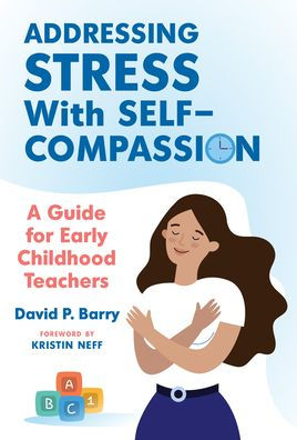 Addressing Stress With Self-Compassion: A Guide for Early Childhood Teachers