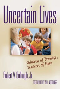 Title: Uncertain Lives: Children of Hope, Teachers of Promise, Author: Robert Bullough