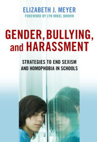 Title: Gender, Bullying, and Harassment: Strategies to End Sexism and Homophobia in Schools, Author: Elizabeth J. Meyer