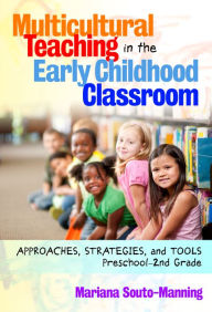 Title: Multicultural Teaching in the Early Childhood Classroom: Approaches, Strategies, and Tools, Preschool-2nd Grade, Author: Mariana Souto-Manning