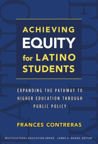 Title: Achieving Equity for Latino Students: Expanding the Pathway to Higher Education Through Public Policy, Author: Frances E. Contreras